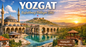 Yozgat Gezi Rehberi: Tarihi Yerler, Gezilecek Noktalar ve Doğal Güzellikler